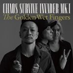 [Album] THE GOLDEN WET FINGERS – CHAOS SURVIVE INVADER MK-I (2016.03.23/RAR/MP3)