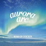 [Album] BUMP OF CHICKEN – aurora arc (2019.07.10/MP3/RAR)